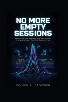 No More Empty Sessions: Ableton Live 12 for Beginners Who Want to Write, Arrange, and Export Their First Electronic Track B0H6N82YXP Book Cover