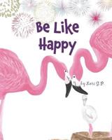 Be Like Happy 0692131183 Book Cover