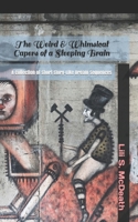 The Weird & Whimsical Capers of a Sleeping Brain: A Collection of Short Story-Like Dream Sequences B08T6JTBHG Book Cover