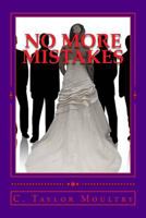 "No More Mistakes": Addressing the Issues and secrets of Women who Desire a Mate and the Men who want to know 1478358831 Book Cover