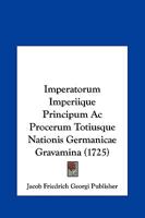 Imperatorum Imperiique Principum Ac Procerum Totiusque Nationis Germanicae Gravamina (1725) 1166211703 Book Cover