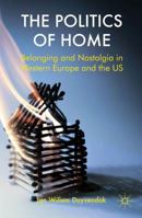 The Politics of Home: Belonging and Nostalgia in Europe and the United States 0230293999 Book Cover