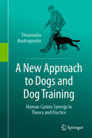 A New Approach to Dogs and Dog Training: Human-Canine Synergy in Theory and Practice 303154000X Book Cover