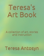Teresa's Art Book: A Collection of Art, Stories and Instruction B0948LPG3T Book Cover