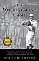The Workingman's Game : Waverly, New York, the Twin Tiers and the Making of Modern Baseball, 1887-1898 1643882325 Book Cover