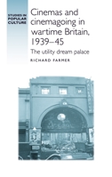 Cinemas and Cinemagoing in Wartime Britain, 1939-45: The Utility Dream Palace 0719091888 Book Cover