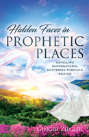 Hidden Faces in Prophetic Places: Harnessing the Force of Prayer to Bring Change 1667506110 Book Cover