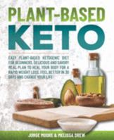 Plant-Based Keto: Easy Plant-Based Ketogenic Diet for Beginners. Delicious and Savory Meal Plan to Heal Your Body for a Rapid Weight Loss. Feel Better in 30 Days and Change Your Life 1696826608 Book Cover