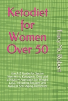 Ketodiet for Women Over 50: the A-Z Guide for Senior Women to Ketogenic Diet and a Healthy Approach for Weight Loss, Including Recipes and Natural Anti-Aging Remedies B0857DV9VP Book Cover