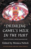 Drinking Camel's Milk in the Yurt – Expat Stories From Kazakhstan 1909193232 Book Cover