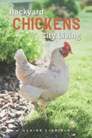 Backyard Chickens for City Living: A Practical Guide for Keeping a Flock in Urban Spaces 1068993928 Book Cover