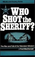 Who Shot the Sheriff?: The Rise and Fall of the Television Western (Media and Society Series) 0275923266 Book Cover