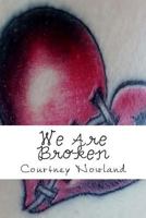 We Are Broken: A collection of poetry 1492350338 Book Cover