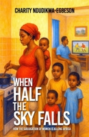 When Half the Sky Falls: How the subjugation of women is killing Africa 1905669070 Book Cover