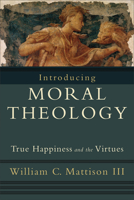 Introducing Moral Theology: True Happiness and the Virtues 1587432234 Book Cover