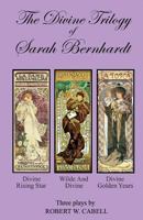 The Divine Trilogy of Sarah Bernhardt: The Life and Times of The French Actress, Sarah Bernhardt 0988969858 Book Cover