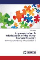 Implementation & Prioritization of the Three-Pronged Strategy: The Anti-Corruption Strategy of Kenya 3659809098 Book Cover