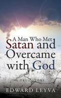 A Man Who Met Satan and Overcame with God: A True Story 194425594X Book Cover