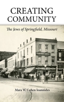 Creating Community: The Jews of Springfield, Missouri 1736236717 Book Cover