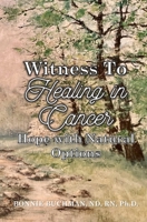 Witness to Healing in Cancer: Hope with Natural Options B0DPL32VYD Book Cover