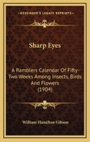 Sharp Eyes: A Ramblers Calendar of Fifty-Two Weeks Among Insects, Birds and Flowers (1904) 1016407459 Book Cover