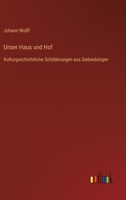 Unser Haus und Hof: Kulturgeschichtliche Schilderungen aus Siebenbürgen 3368406116 Book Cover