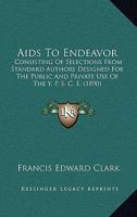 AIDS to Endeavor: Consisting of Selections from Standard Authors Designed for the Public and Private Use of the Y.P.S.C.E 1436762812 Book Cover