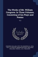 The Works of Mr. William Congreve. in Three Volumes. Consisting of His Plays and Poems: V.2 1286701090 Book Cover