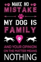 Make No Mistake My Dog Is Family And Your Opinion on The Matter Means Nothing: Best Dog Lover Journal / Notebook / Diary Cute Dog Default Ruled Notebook, Great Accessories & Gift Idea 171019216X Book Cover