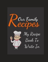 Our Family Recipes My Recipe Book To Write In: Blank Family Cookbook Recipe Gift 8.5" x 11" 120 pages ( Recipe Book to Write In Journal Cookbook ... in Your Own Custom/meal prepped /meal prep 1705992838 Book Cover