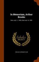 In Memoriam, Arthur Brooks: Born July 11, 1845, Died July 10, 1895... 1278656332 Book Cover
