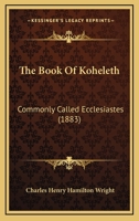 The Book of Koheleth, Commonly Called Ecclesiastes, Considered in Relation to Modern Criticism, with a Revised Transl 1437152880 Book Cover