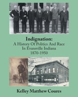 Indignation: A History Of Politics And Race In Evansville, Indiana 1870-1950 B0GZ18QMJJ Book Cover