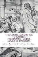 The Gospel According to Griffen: Nicodemus - Under Cover of Darkness 1499554958 Book Cover