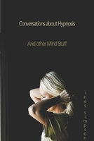 Conversations about Hypnosis and Other Mind Stuff: Insights Into the World of Hypnosis with Ines Simpson 1092803289 Book Cover