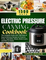 ELECTRIC PRESSURE CANNING COOBOOK: The Complete Guide with 1500 Days of Easy & Delicious Recipes to Preserve Fruits, Vegetables, Meats, Meals in Jars, and More at Home B0FF2RMV7D Book Cover