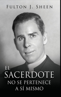El Sacerdote No Se Pertenece a Si Mismo: La vocación, el sacrificio y la misión del sacerdote católico (Spanish Edition) 1997931346 Book Cover