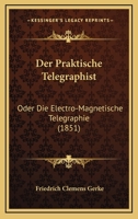 Der Praktische Telegraphist: Oder Die Electro-Magnetische Telegraphie (1851) 1160863687 Book Cover