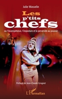 Les p'tits chefs: ou l'incompétence, l'imposture et la perversité au pouvoir (French Edition) 2140305523 Book Cover