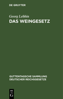 Das Weingesetz: Vom 7. April 1909. Mit Ausführungsbestimmungen Und Weinzollordnung Vom 17. Juli 1909 3111267350 Book Cover