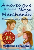 Amores que simplemente no se marcharán: Un historia eterna entre la vida y la muerte B09BGHX4WF Book Cover