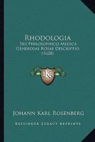 Rhodologia: Seu Philosophico-Medica Generosae Rosae Descriptio (1628) 1166316181 Book Cover