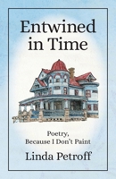 Entwined in Time: Poetry, Because I Don't Paint 1645384292 Book Cover