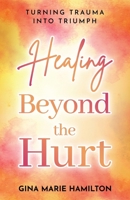 Healing Beyond the Hurt: Turning Trauma into Triumph B0GPLRTCSY Book Cover