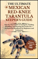 THE UTIMATE MEXICAN RED-KNEE TARANTULA KEEPER’S GUIDE: Step-By-Step Guide To Caring For, Feeding, Handling, And Housing This Exotic Pet — An Essential Handbook For Beginners And Enthusiasts B0FNT5C4J2 Book Cover