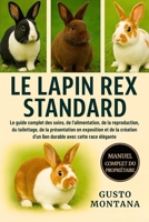 LE LAPIN REX STANDARD: Le guide complet des soins, de l’alimentation, de la reproduction, du toilettage, de la présentation en exposition et de la ... avec cette race élégante (French Edition) B0G7KCHBRH Book Cover