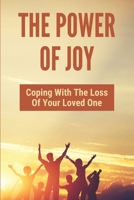 The Power Of Joy: Coping With The Loss Of Your Loved One: A Healing And Spiritual Journey B094TCWLJG Book Cover