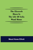 The Eleventh Hour in the Life of Julia Ward Howe 9354598072 Book Cover