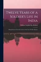 Twelve Years of a Soldier's Life in India: Being Extracts From the Letters of the Late W.S.R. Hodson 1017069468 Book Cover
