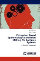 Perception Based Epistemological Decision Making for Complex Systems 3659149241 Book Cover